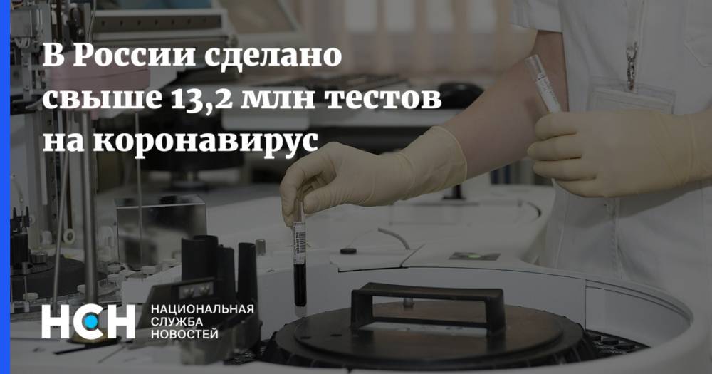 В России сделано свыше 13,2 млн тестов на коронавирус