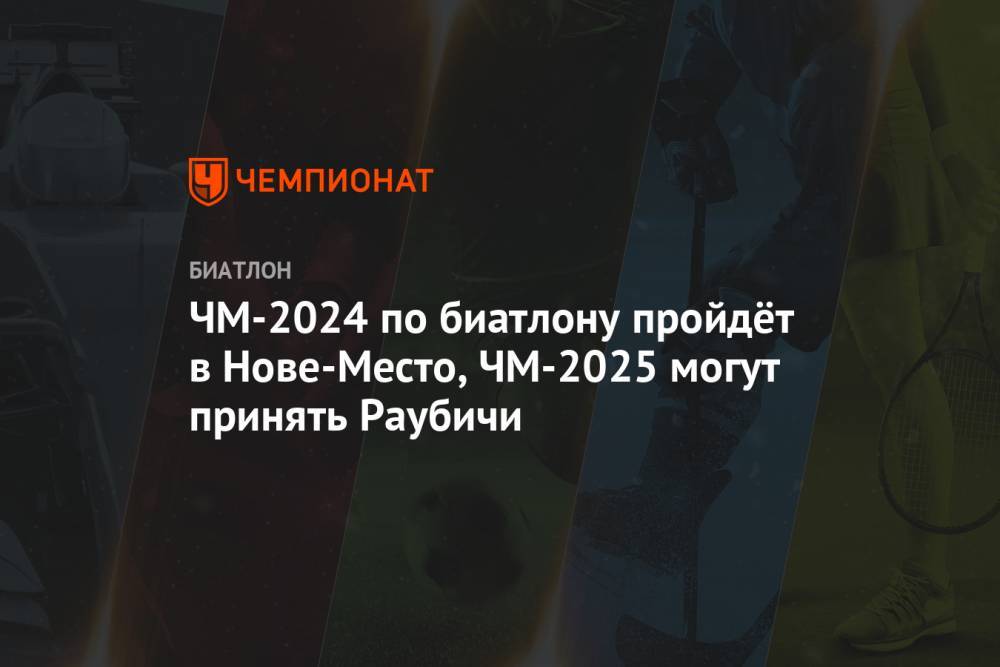 ЧМ-2024 по биатлону пройдёт в Нове-Место, ЧМ-2025 могут принять Раубичи