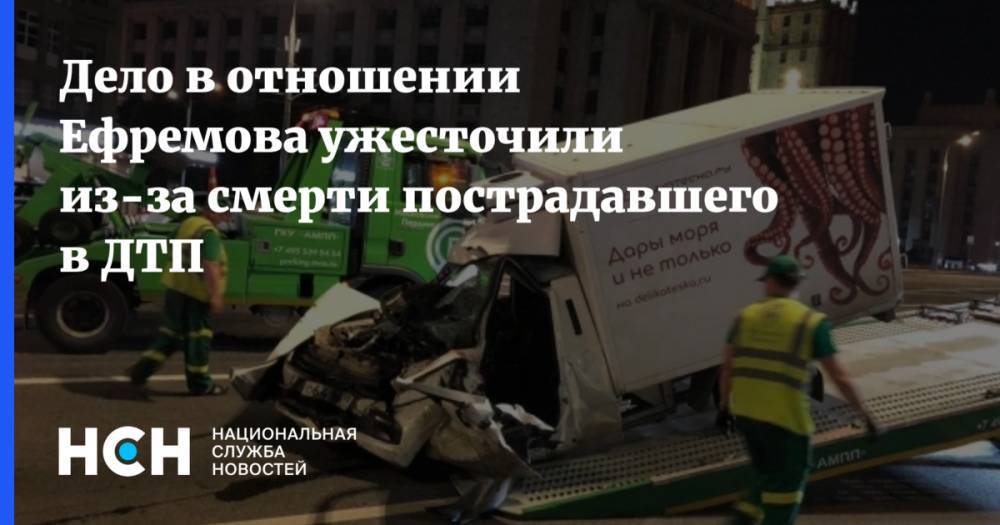 Дело в отношении Ефремова ужесточили из-за смерти пострадавшего в ДТП