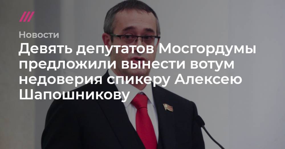 Девять депутатов Мосгордумы предложили вынести вотум недоверия спикеру Алексею Шапошникову