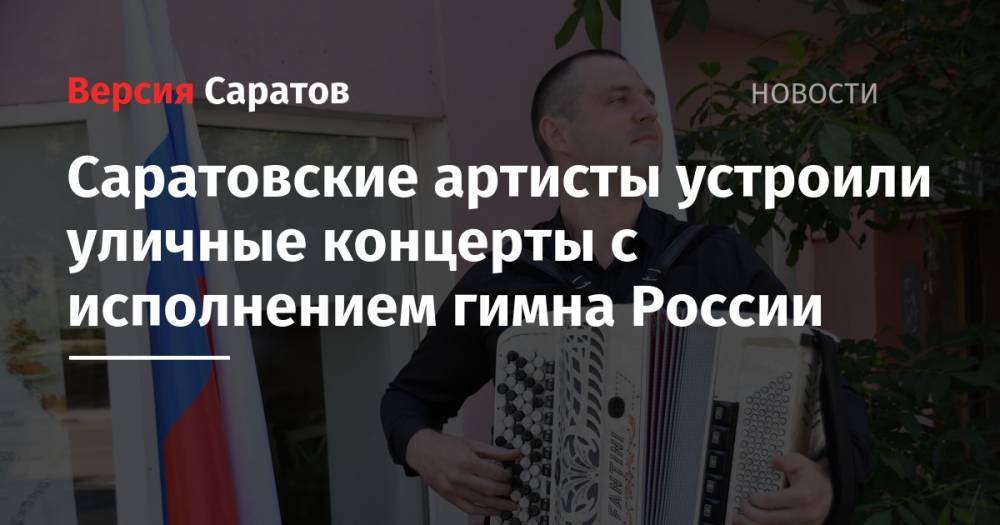Саратовские артисты устроили уличные концерты с исполнением гимна России