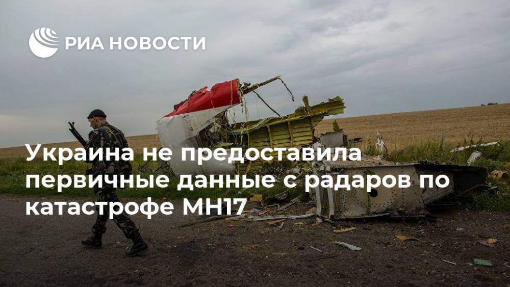 Украина не предоставила первичные данные с радаров по катастрофе MH17