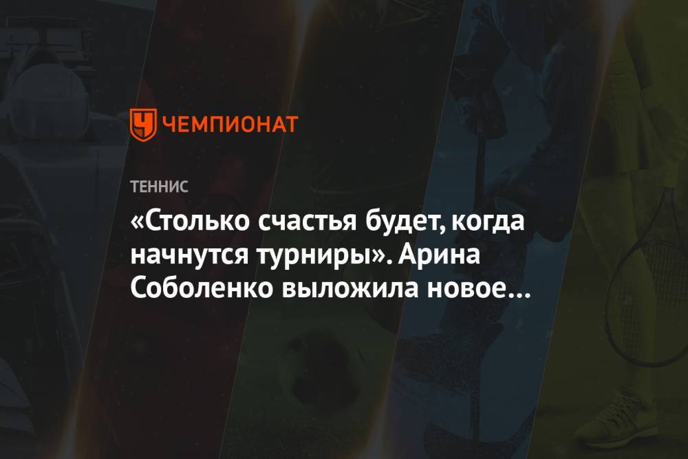 «Столько счастья будет, когда начнутся турниры». Арина Соболенко выложила новое фото