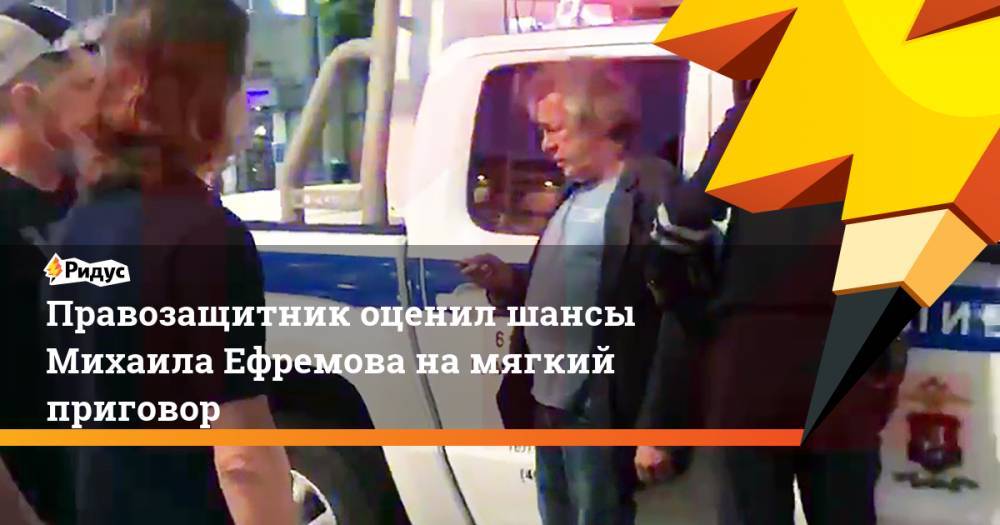 Правозащитник оценил шансы Михаила Ефремова на мягкий приговор