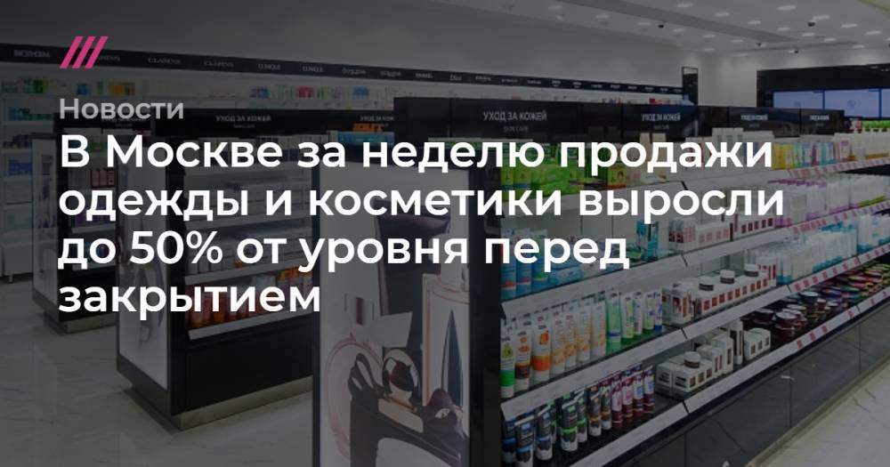 В Москве за неделю продажи одежды и косметики выросли до 50% от уровня перед закрытием