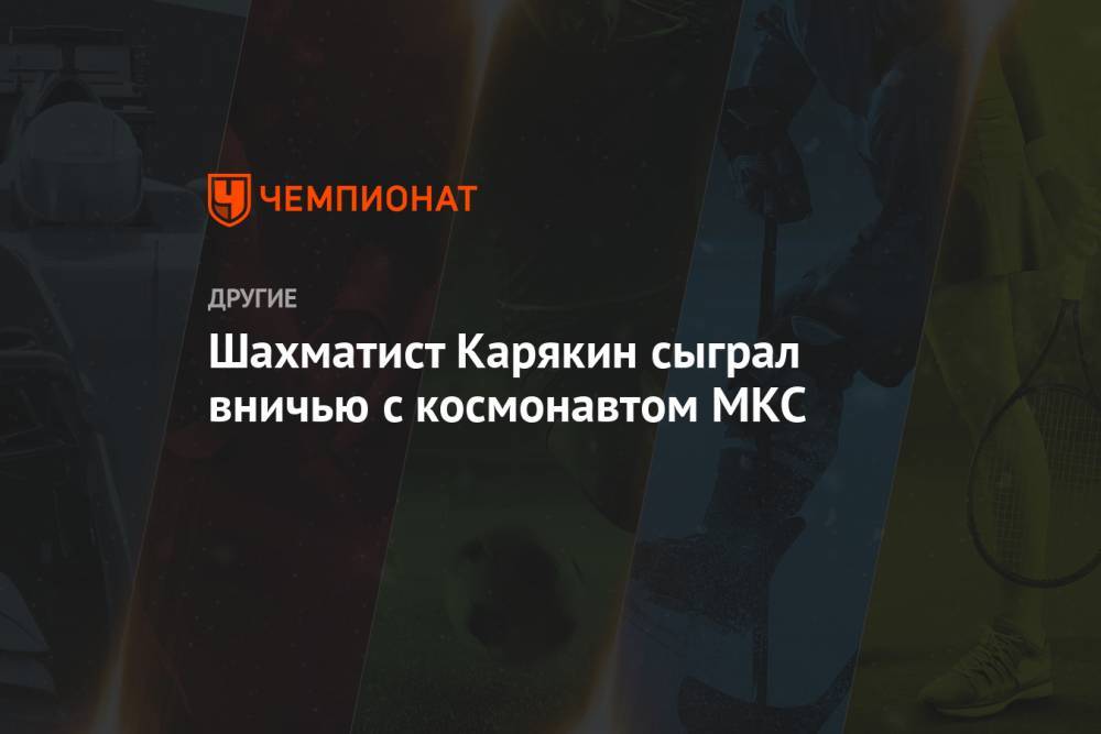 Шахматист Карякин сыграл вничью с космонавтом МКС