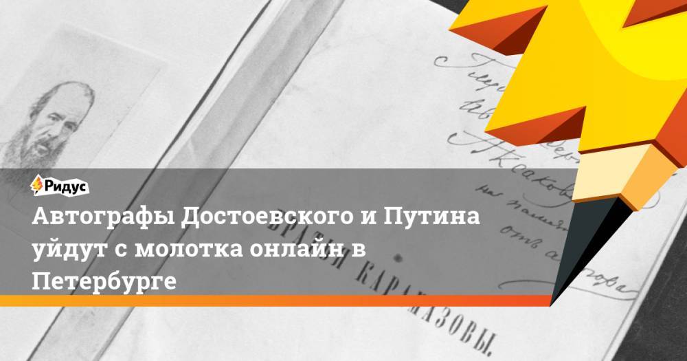 Автографы Достоевского и Путина уйдут с молотка онлайн в Петербурге