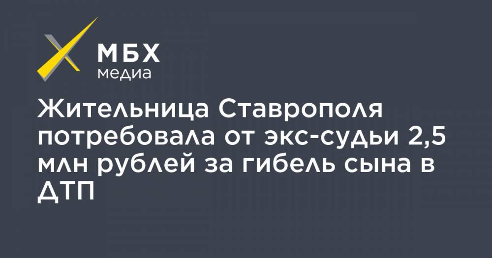 Жительница Ставрополя потребовала от экс-судьи 2,5 млн рублей за гибель сына в ДТП