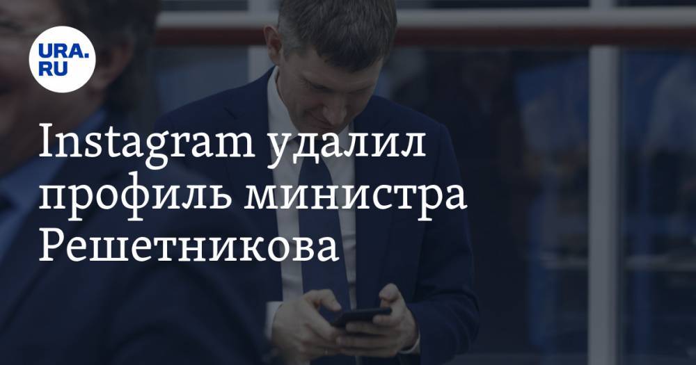 Instagram удалил профиль министра Решетникова