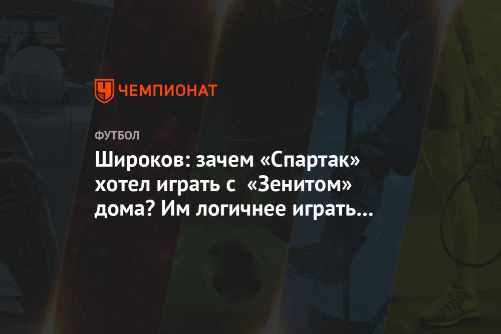 Широков: зачем «Спартак» хотел играть с «Зенитом» дома? Им логичнее играть в Питере