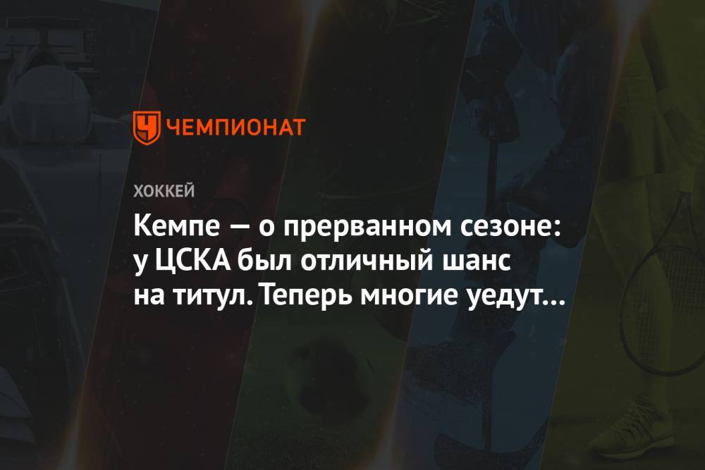 Кемпе — о прерванном сезоне: у ЦСКА был отличный шанс на титул. Теперь многие уедут в НХЛ