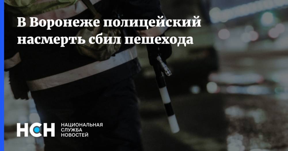 В Воронеже полицейский насмерть сбил пешехода