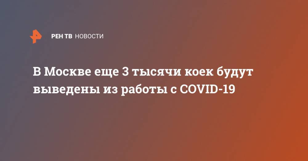 В Москве еще 3 тысячи коек будут выведены из работы с COVID-19