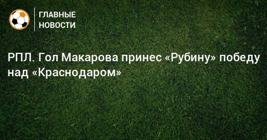РПЛ. Гол Макарова принес «Рубину» победу над «Краснодаром»
