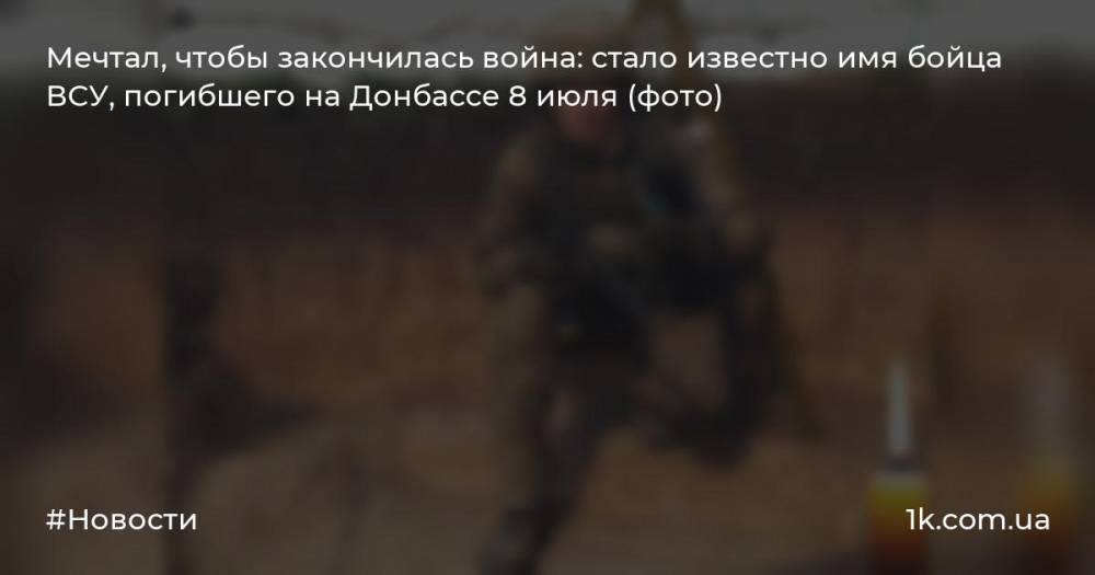 Мечтал, чтобы закончилась война: стало известно имя бойца ВСУ, погибшего на Донбассе 8 июля (фото)