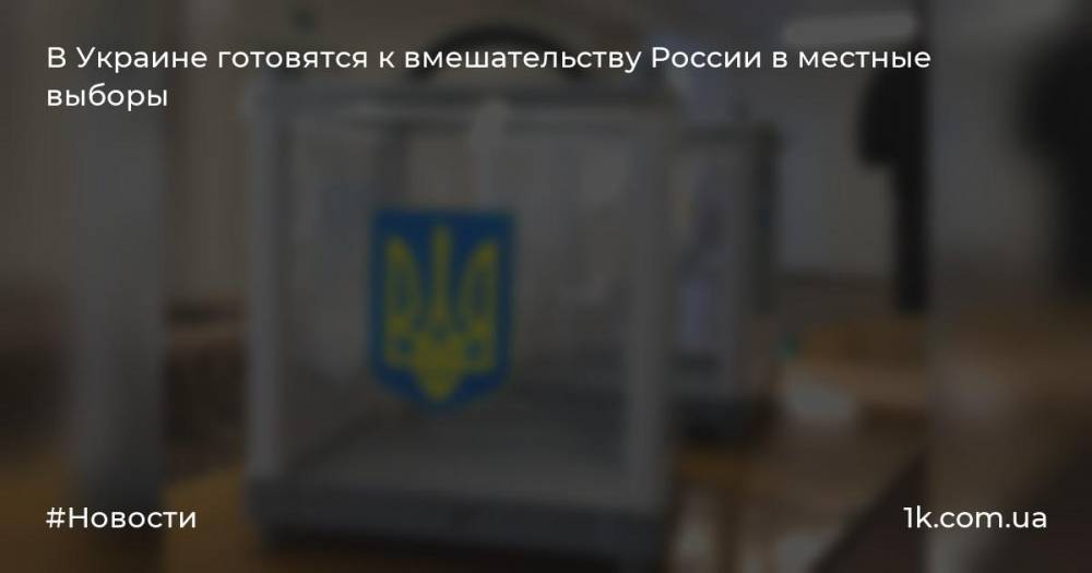 В Украине готовятся к вмешательству России в местные выборы