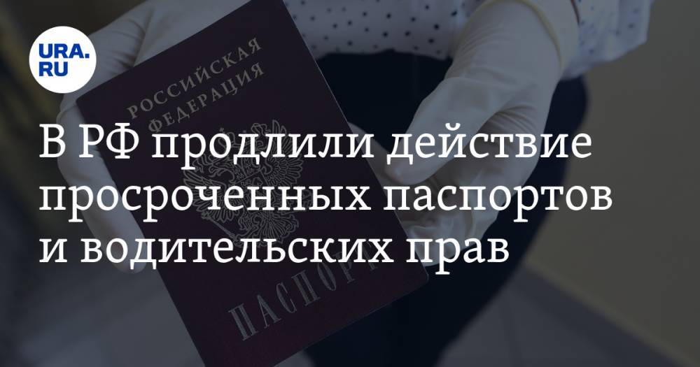 В РФ продлили действие просроченных паспортов и водительских прав