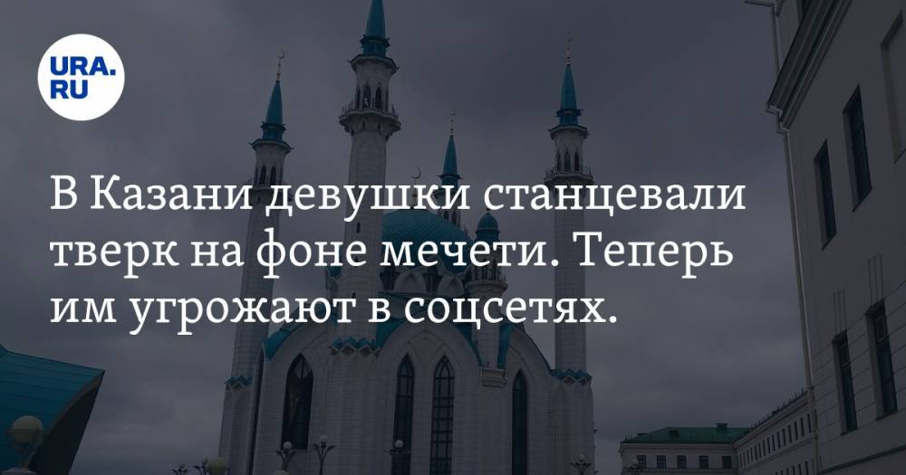 В Казани девушки станцевали тверк на фоне мечети. Теперь им угрожают в соцсетях. ВИДЕО