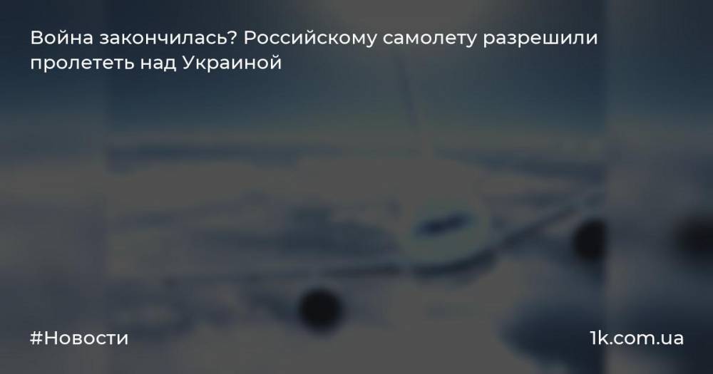 Война закончилась? Российскому самолету разрешили пролететь над Украиной