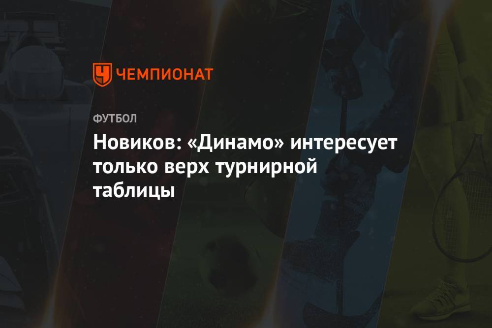 Новиков: «Динамо» интересует только верх турнирной таблицы