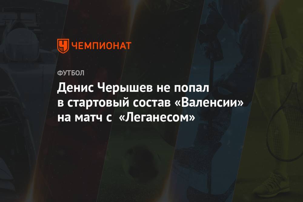 Денис Черышев не попал в стартовый состав «Валенсии» на матч с «Леганесом»