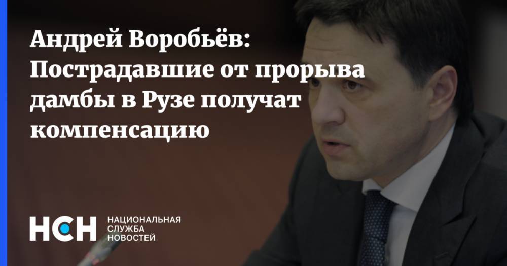 Андрей Воробьёв: Пострадавшие от прорыва дамбы в Рузе получат компенсацию