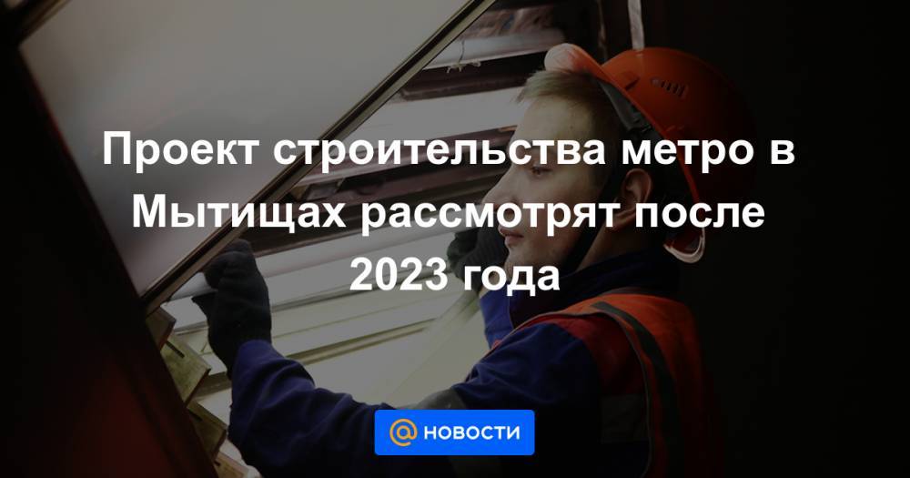 Проект строительства метро в Мытищах рассмотрят после 2023 года