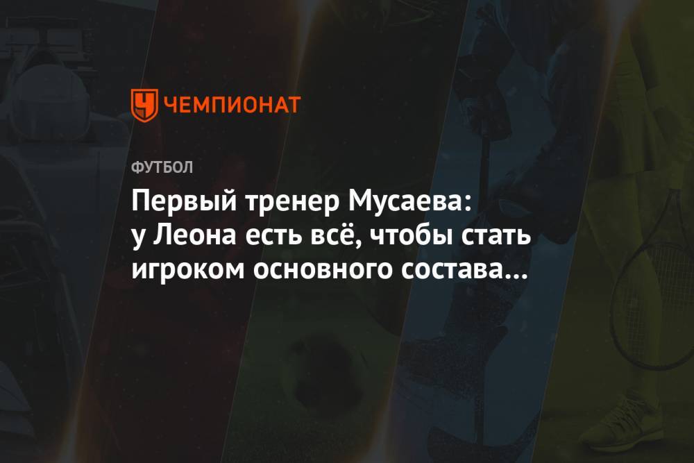 Первый тренер Мусаева: у Леона есть всё, чтобы стать игроком основного состава «Зенита»