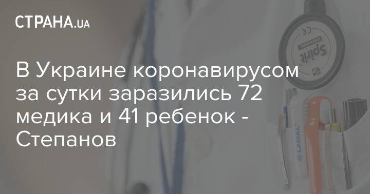 В Украине коронавирусом за сутки заразились 72 медика и 41 ребенок - Степанов