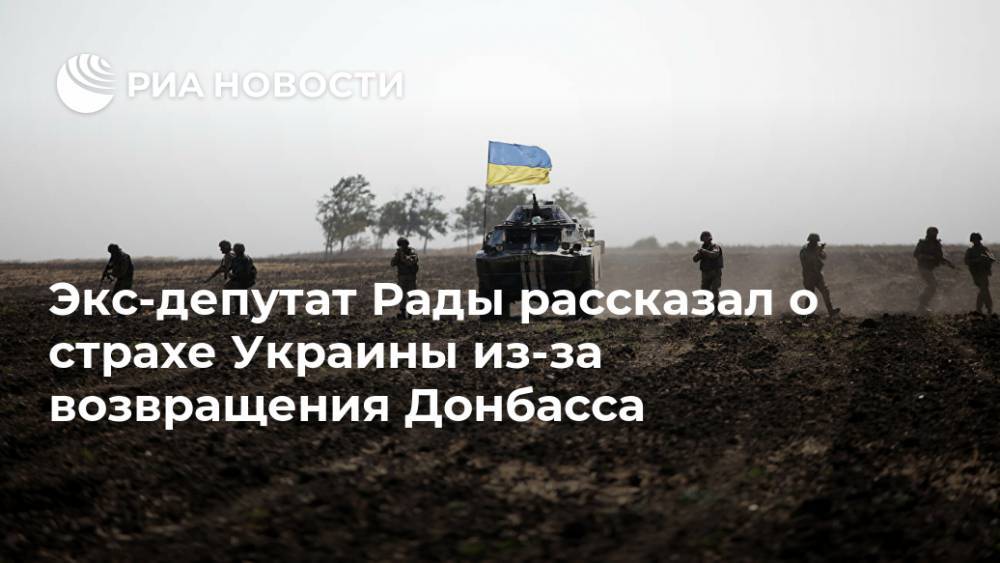 Экс-депутат Рады рассказал о страхе Украины из-за возвращения Донбасса
