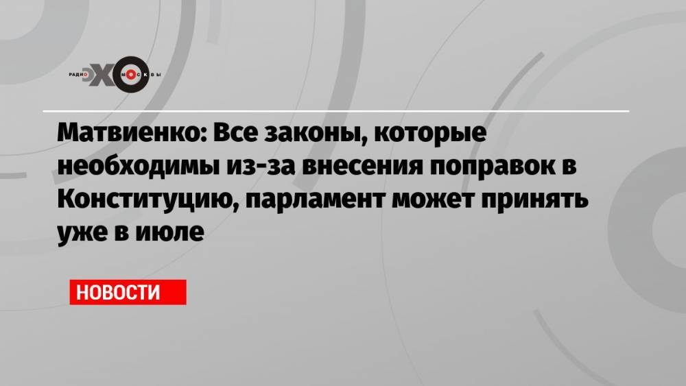 Матвиенко: Все законы, которые необходимы из-за внесения поправок в Конституцию, парламент может принять уже в июле