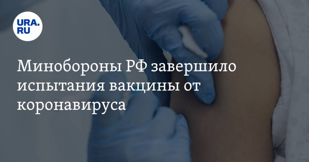 Минобороны РФ завершило испытания вакцины от коронавируса