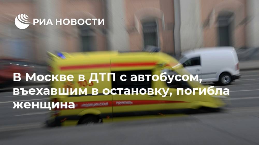 В Москве в ДТП с автобусом, въехавшим в остановку, погибла женщина