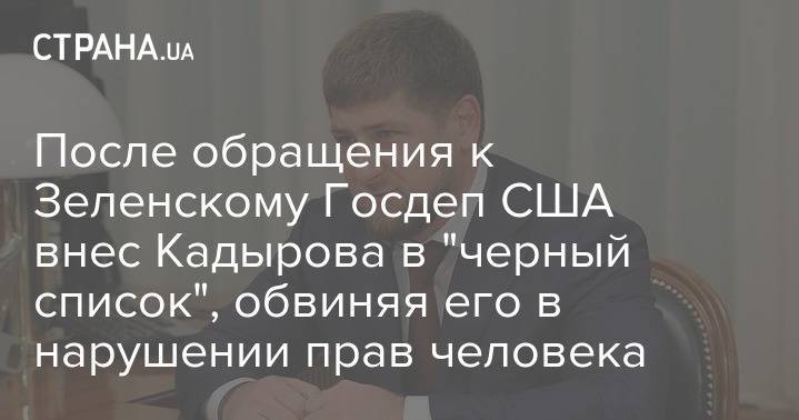 После обращения к Зеленскому Госдеп США внес Кадырова в "черный список", обвиняя его в нарушении прав человека