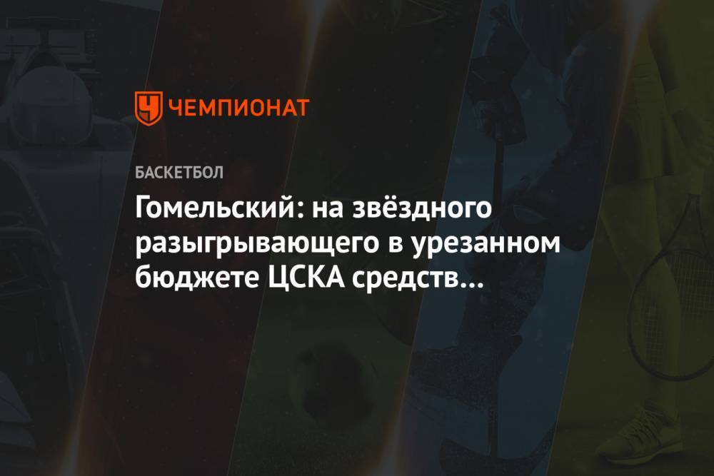 Гомельский: на звёздного разыгрывающего в урезанном бюджете ЦСКА средств не осталось