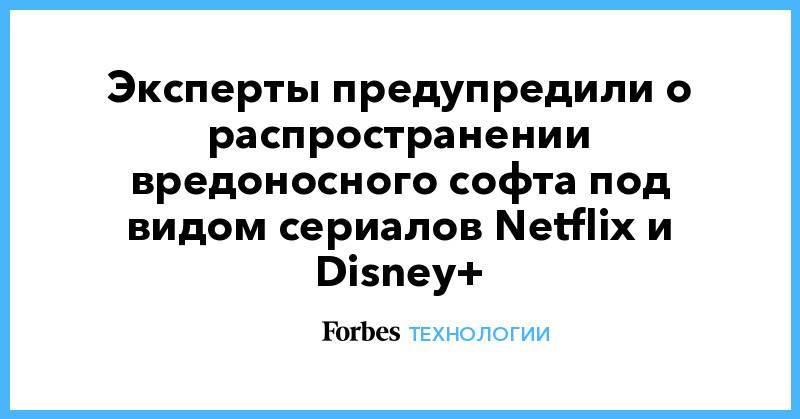 Эксперты предупредили о распространении вредоносного софта под видом сериалов Netflix и Disney+