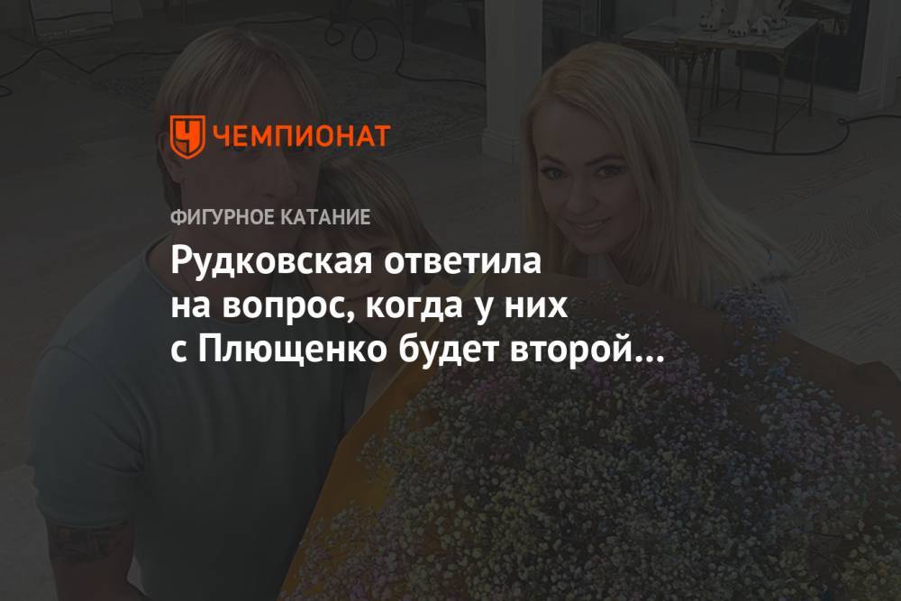 Рудковская ответила на вопрос, когда у них с Плющенко будет второй ребёнок
