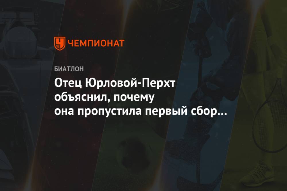 Отец Юрловой-Перхт объяснил, почему она пропустила первый сбор национальной команды