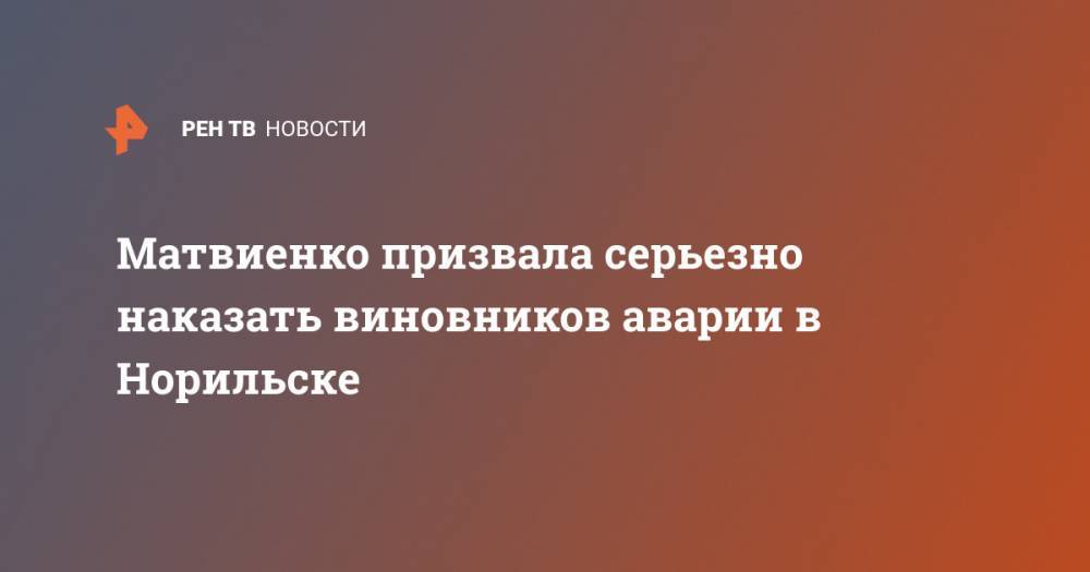 Матвиенко призвала серьезно наказать виновников аварии в Норильске