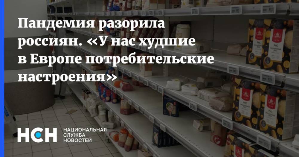 Пандемия разорила россиян. «У нас худшие в Европе потребительские настроения»