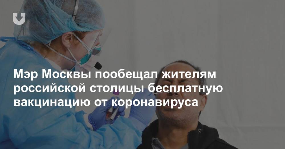 Мэр Москвы пообещал жителям российской столицы бесплатную вакцинацию от коронавируса