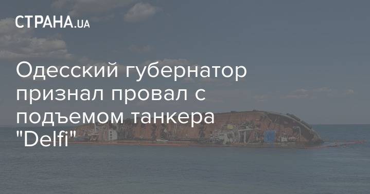Одесский губернатор признал провал с подъемом танкера "Delfi"