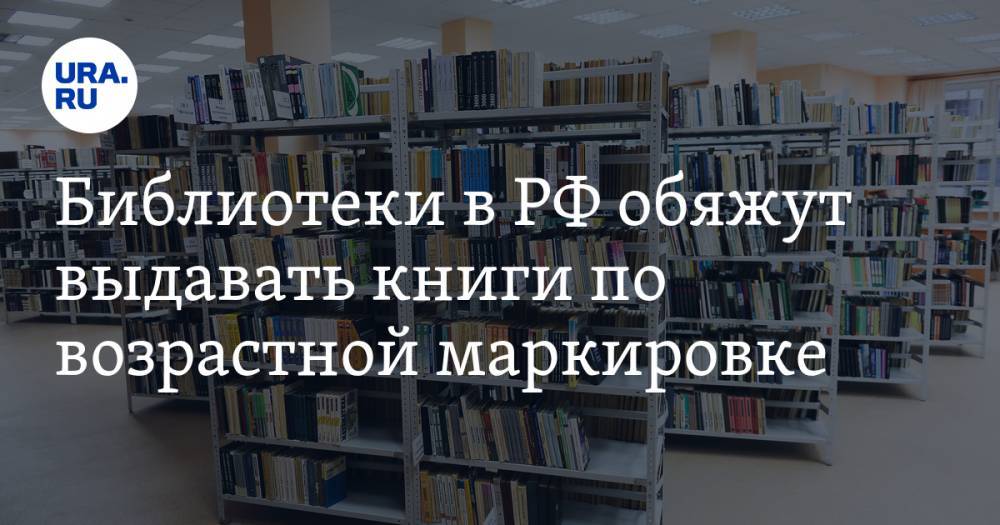 Библиотеки в РФ обяжут выдавать книги по возрастной маркировке