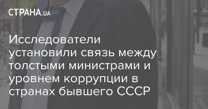 Исследователи установили связь между толстыми министрами и уровнем коррупции в странах бывшего СССР