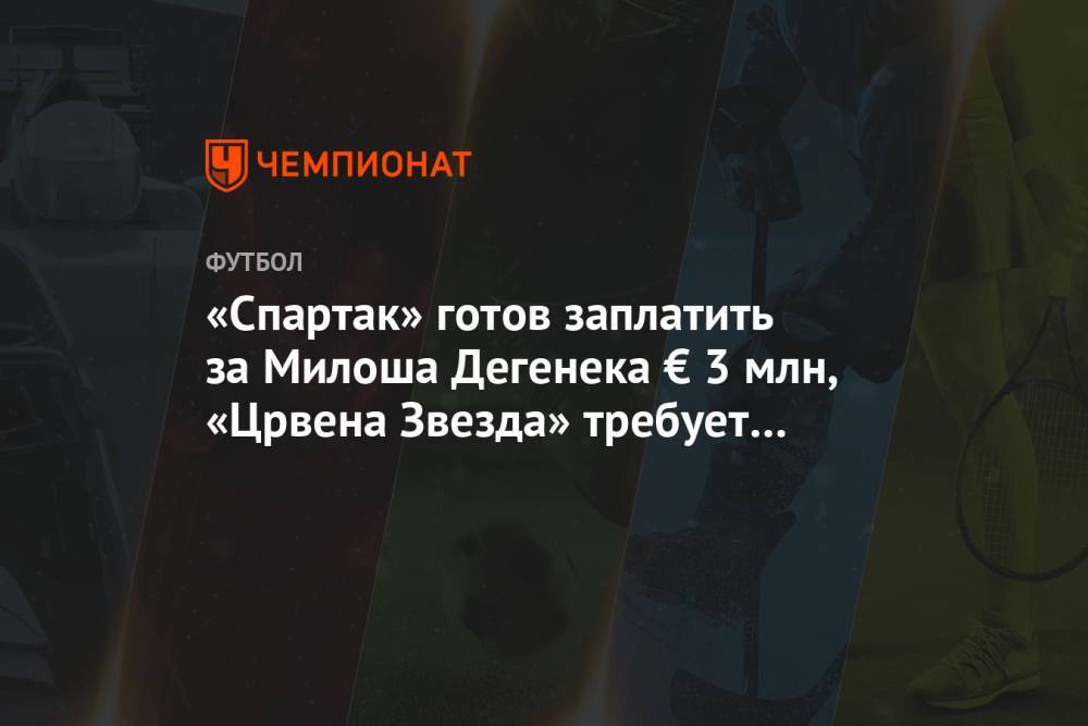 «Спартак» готов заплатить за Милоша Дегенека € 3 млн, «Црвена Звезда» требует больше