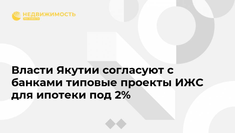 Власти Якутии согласуют с банками типовые проекты ИЖС для ипотеки под 2%