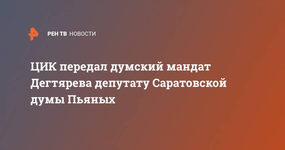 ЦИК передал думский мандат Дегтярева депутату Саратовской думы Пьяных