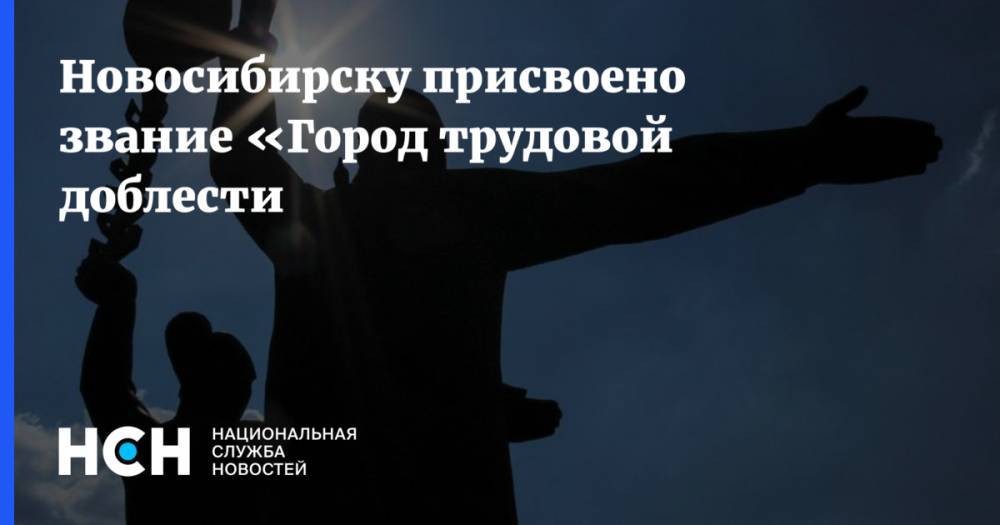 Новосибирску присвоено звание «Город трудовой доблести