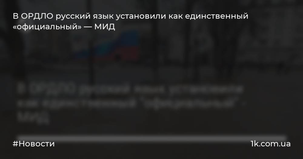 В ОРДЛО русский язык установили как единственный «официальный» — МИД