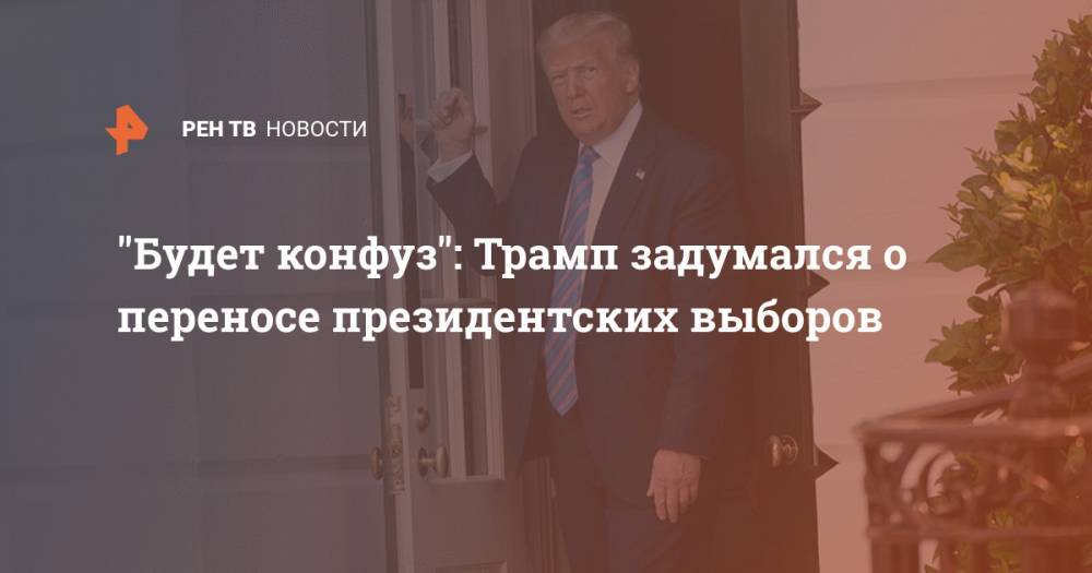 "Будет конфуз": Трамп задумался о переносе президентских выборов